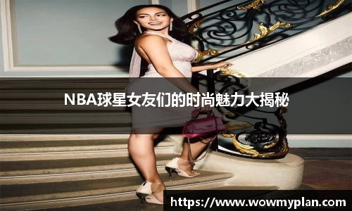 NBA球星女友们的时尚魅力大揭秘