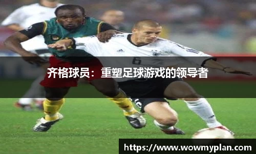齐格球员：重塑足球游戏的领导者